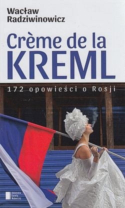 Skan okładki: Creme de la Kreml : 172 opowieści o Rosji