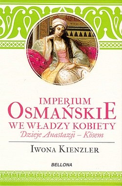 Skan okładki: Imperium osmańskie we władzy kobiety : dzieje Anastazji - Kösem