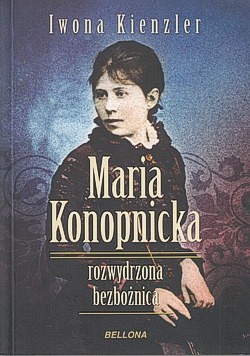 Skan okładki: Maria Konopnicka : rozwydrzona bezbożnica