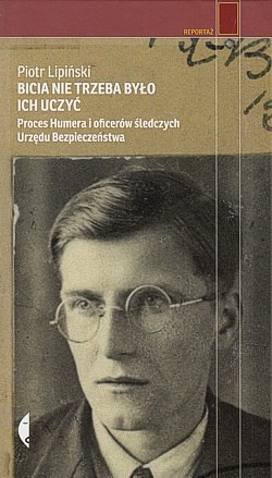 Bicia nie trzeba było ich uczyć : proces Humera i oficerów śledczych Urzędu Bezpieczeństwa