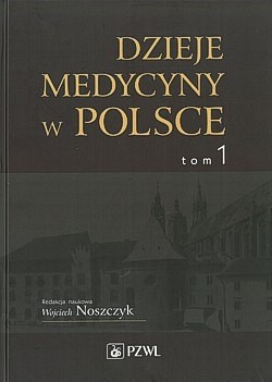 Skan okładki: Dzieje medycyny w Polsce. T. 1, Od czasów najdawniejszych do roku 1914