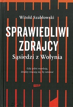 Skan okładki: Sprawiedliwi zdrajcy : sąsiedzi z Wołynia