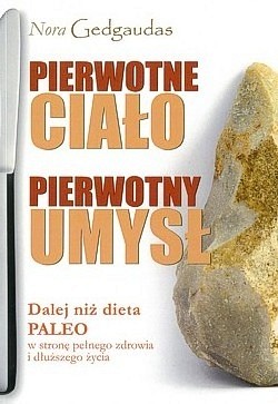 Skan okładki: Pierwotne Ciało, Pierwotny Umysł : dalej niż dieta PALEO : w stronę pełnego zdrowia i dłuższego życia