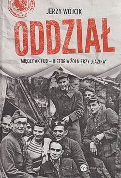 Oddział : między AK i UB : historia żołnierzy „Łazika”