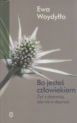 Skan okładki: Bo jesteś człowiekiem : żyć z depresją, ale nie w depresji