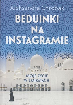 Beduinki na Instagramie : moje życie w Emiratach