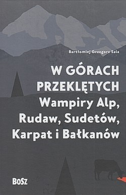 Skan okładki: W górach przeklętych : wampiry Alp, Rudaw, Sudetów, Karpat i Bałkanów