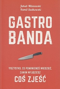 Skan okładki: Gastrobanda : wszystko, co powinieneś wiedzieć, zanim wyjdziesz cos zjeść