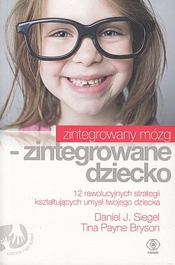 Skan okładki: Zintegrowany mózg - zintegrowane dziecko : 12 rewolucyjnych strategii kształtujących umysł twojego dziecka