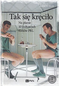 Skan okładki: Tak się kręciło : na planie 10 kultowych filmów PRL