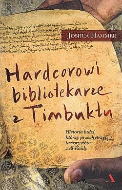 Skan okładki: Hardcorowi bibliotekarze z Timbuktu : historia ludzi, którzy przechytrzyli terrorystów z Al-Kaidy