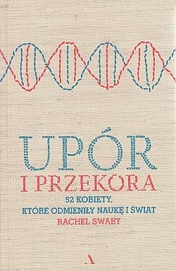 Upór i przekora : 52 kobiety, które odmieniły naukę i świat