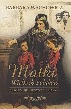 Skan okładki: Matki wielkich Polaków : „serce mojej ojczyzny - mamo!”