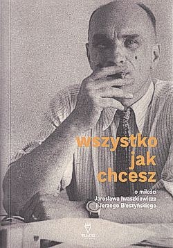 Skan okładki: Wszystko jak chcesz : o miłości Jarosława Iwaszkiewicza i Jerzego Błeszyńskiego