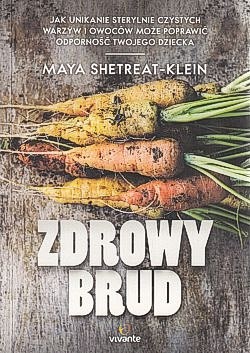 Zdrowy brud : jak unikanie sterylnie czystych warzyw i owoców może poprawić odporność twojego dziecka