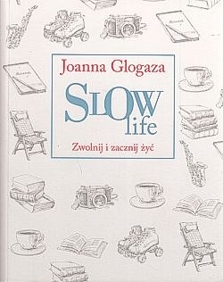 Slow life : zwolnij i zacznij żyć