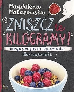 Zniszcz te kilogramy! : megaproste odchudzanie dla nastolatki