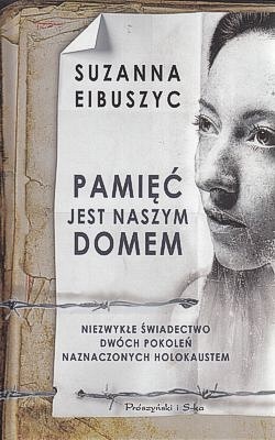 Skan okładki: Pamięć jest naszym domem : niezwykłe świadectwo dwóch pokoleń naznaczonych Holokaustem