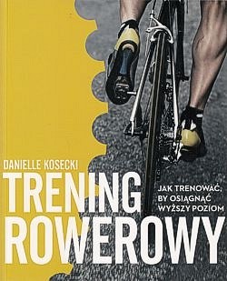 Skan okładki: Trening rowerowy : jak trenować, by osiągnąć wyższy poziom