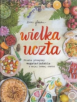 Skan okładki: Wielka uczta : proste przepisy wegetariańskie z mojej leśnej chatki