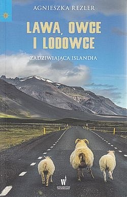 Skan okładki: Lawa, owce i lodowce : zadziwiajaca Islandia