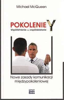 Pokolenie Y : współistnienie czy współdziałanie : nowe zasady komunikacji międzypokoleniowej