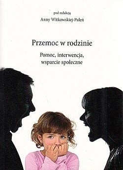 Przemoc w rodzinie : pomoc, interwencja, wsparcie społeczne