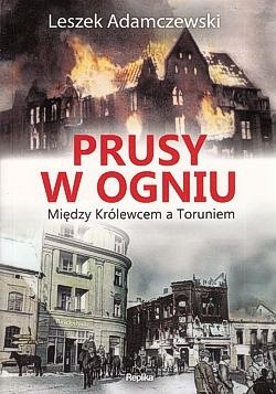 Skan okładki: Prusy w ogniu : między Królewcem z Toruniem