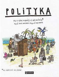 Skan okładki: Polityka : to, o czym dorośli ci nie mówią (bo często sami nie wiedzą)