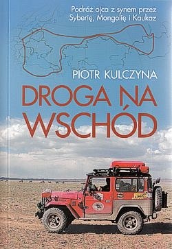 Droga na wschód : wyprawa ojca z synem przez Syberię, Mongolię i Kaukaz