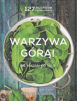 Skan okładki: Warzywa górą! : od korzeni po liście : 127 przepisów kuchni roślinnej