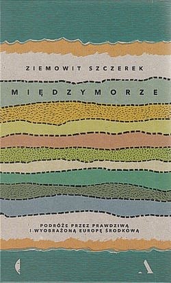 Skan okładki: Międzymorze : podróże przez prawdziwą i wyobrażoną Europę Środkową