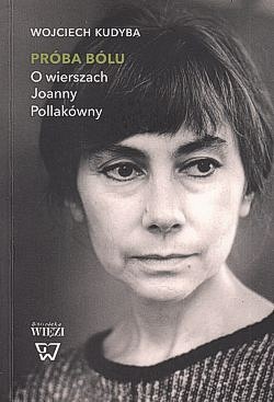 Próba bólu : o wierszach Joanny Pollakówny
