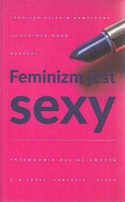Skan okładki: Feminizm jest sexy : przewodnik dla dziewczyn o miłości, sukcesie i stylu