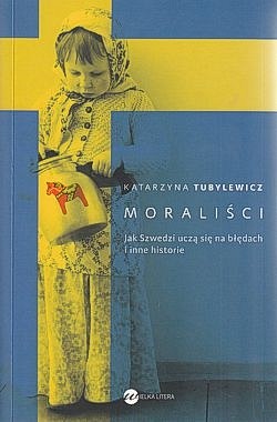 Skan okładki: Moraliści : jak Szwedzi uczą się na błędach i inne historie