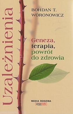 Uzależnienia : geneza, terapia, powrót do zdrowia