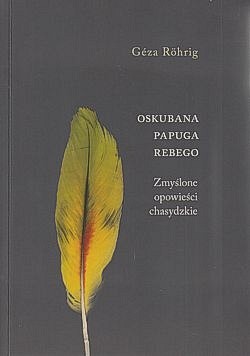 Oskubana papuga Rebego : zmyślone opowieści chasydzkie