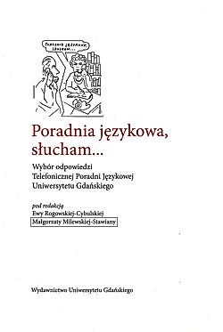 Poradnia językowa, słucham... : wybór odpowiedzi Telefonicznej Poradni Językowej Uniwersytetu Gdańskiego