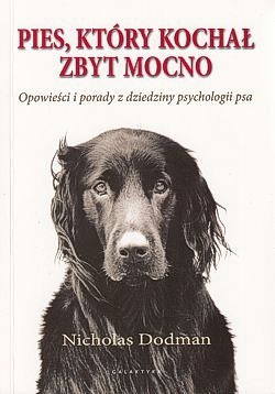 Pies, który kochał zbyt mocno : opowieści i porady z dziedziny psychologii psa