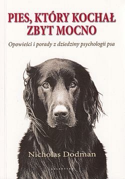 Skan okładki: Pies, który kochał zbyt mocno : opowieści i porady z dziedziny psychologii psa