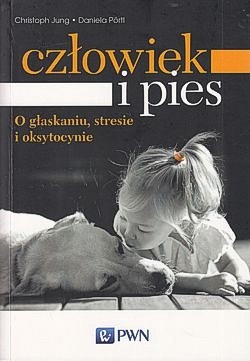 Skan okładki: Człowiek i pies : o głaskaniu, stresie i oksytocynie