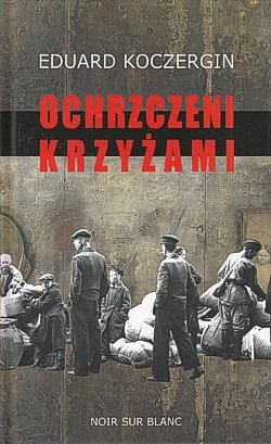 Skan okładki: Ochrzczeni krzyżami : urywki wspomnień spisane na kolanie