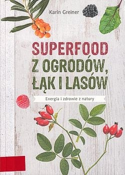 Skan okładki: Superfood z ogrodów i lasów : energia i zdrowie z natury