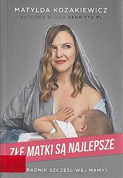 Skan okładki: Złe matki są najlepsze : poradnik szczęśliwej mamy