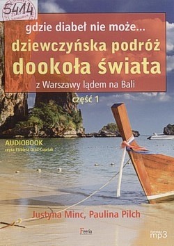 Skan okładki: Gdzie diabeł nie może... : dziewczyńska podróż dookoła świata z Warszawy lądem na Bali. Część 1