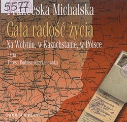 Skan okładki: Cała radość życia : na Wołyniu, w Kazachstanie, w Polsce