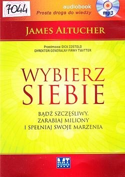 Skan okładki: Wybierz siebie : bądź szczęsliwy, zarabiaj miliony i spełniaj swoje marzenia