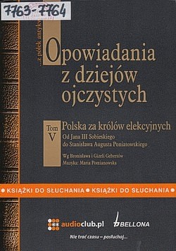 Skan okładki: Opowiadania z dziejów ojczystych. T. 5., Polska za królów elekcyjnych : od Jana III Sobieskiego do Stanisława Augusta Poniatowskiego