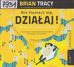Skan okładki: Nie tłumacz się, działaj! : odkryj moc samodyscypliny