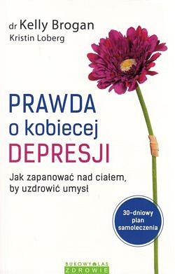 Skan okładki: Prawda o kobiecej depresji : jak zapanować nad ciałem, by uzdrowić umysł